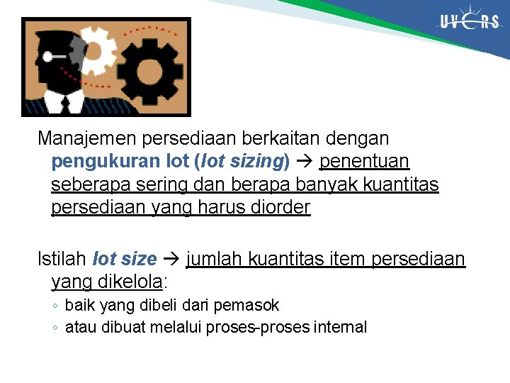 Manajemen persediaan berkaitan dengan pengukuran lot (lot sizing) penentuan seberapa sering dan berapa banyak