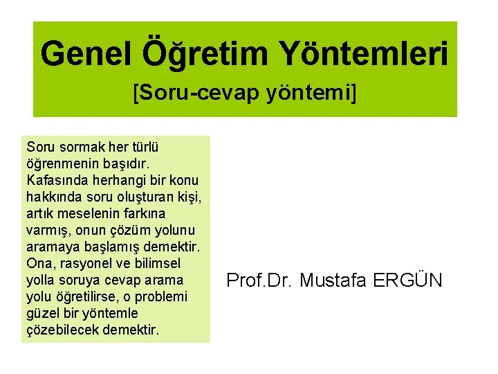 Genel Öğretim Yöntemleri [Soru-cevap yöntemi] Soru sormak her türlü öğrenmenin başıdır. Kafasında herhangi bir