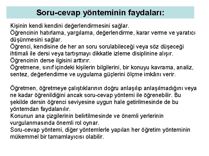 Soru-cevap yönteminin faydaları: Kişinin kendini değerlendirmesini sağlar. Öğrencinin hatırlama, yargılama, değerlendirme, karar verme ve