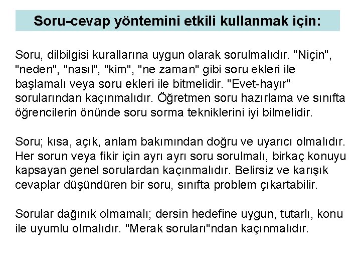 Soru-cevap yöntemini etkili kullanmak için: Soru, dilbilgisi kurallarına uygun olarak sorulmalıdır. "Niçin", "neden", "nasıl",