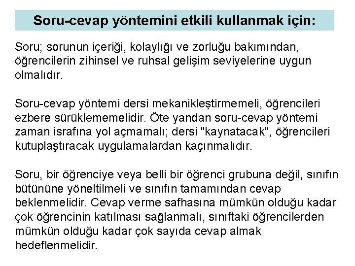 Soru-cevap yöntemini etkili kullanmak için: Soru; sorunun içeriği, kolaylığı ve zorluğu bakımından, öğrencilerin zihinsel