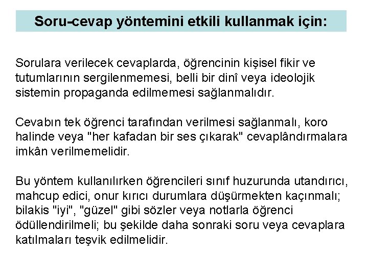 Soru-cevap yöntemini etkili kullanmak için: Sorulara verilecek cevaplarda, öğrencinin kişisel fikir ve tutumlarının sergilenmemesi,