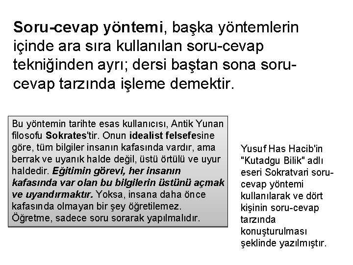 Soru-cevap yöntemi, başka yöntemlerin içinde ara sıra kullanılan soru-cevap tekniğinden ayrı; dersi baştan sona