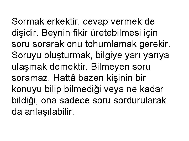 Sormak erkektir, cevap vermek de dişidir. Beynin fikir üretebilmesi için soru sorarak onu tohumlamak