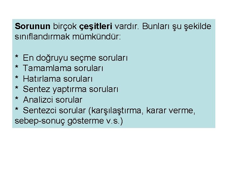 Sorunun birçok çeşitleri vardır. Bunları şu şekilde sınıflandırmak mümkündür: * En doğruyu seçme soruları