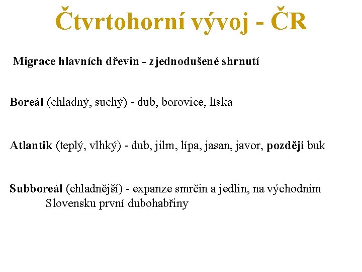 Čtvrtohorní vývoj - ČR Migrace hlavních dřevin - zjednodušené shrnutí Boreál (chladný, suchý) -