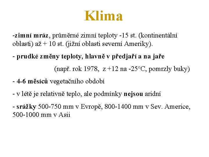 Klima -zimní mráz, průměrné zimní teploty -15 st. (kontinentální oblasti) až + 10 st.