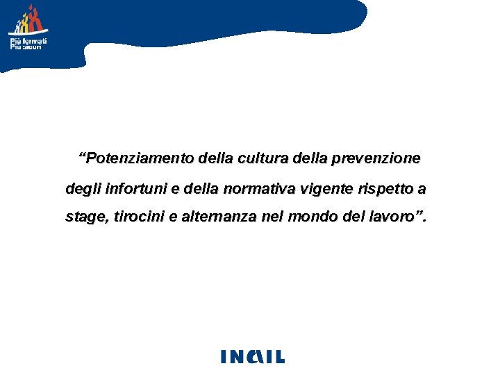 “Potenziamento della cultura della prevenzione degli infortuni e della normativa vigente rispetto a stage,