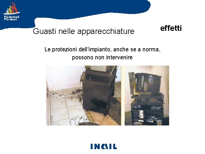 Guasti nelle apparecchiature effetti Le protezioni dell’impianto, anche se a norma, possono non intervenire