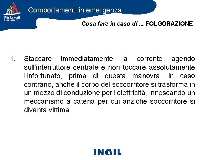 Comportamenti in emergenza Cosa fare in caso di. . . FOLGORAZIONE 1. Staccare immediatamente