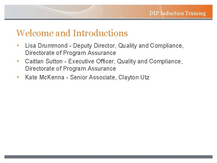 DIP Induction Training Welcome and Introductions • Lisa Drummond - Deputy Director, Quality and