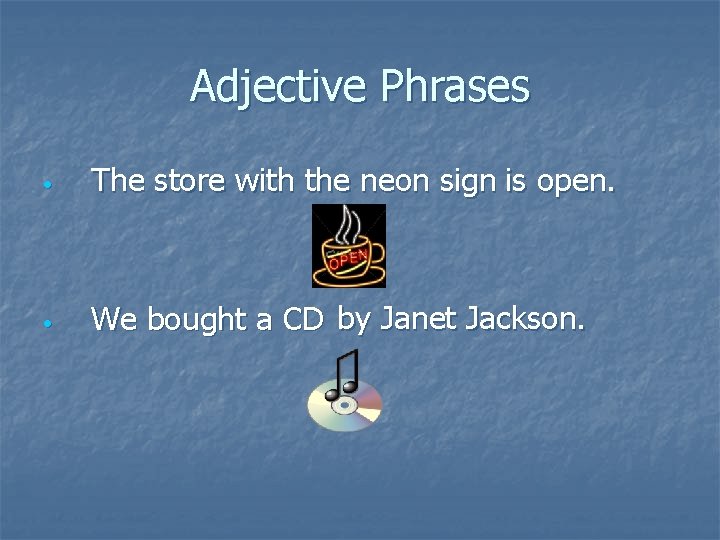 Adjective Phrases • The store with the neon sign is open. • We bought