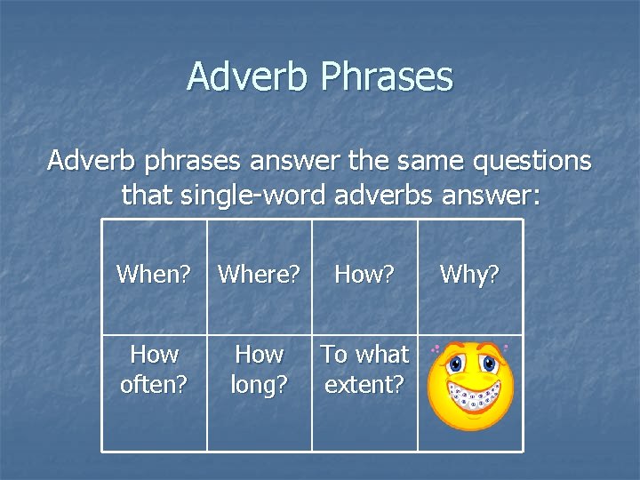 Adverb Phrases Adverb phrases answer the same questions that single-word adverbs answer: When? Where?