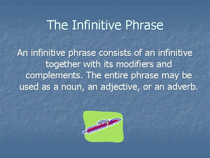 The Infinitive Phrase An infinitive phrase consists of an infinitive together with its modifiers