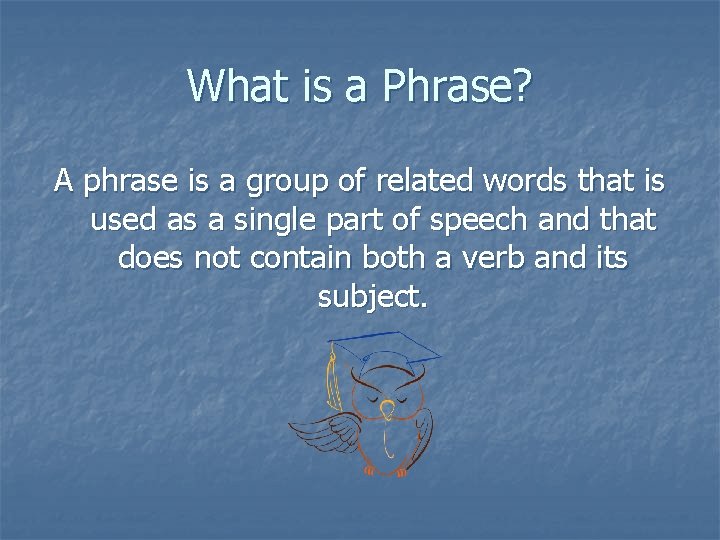 What is a Phrase? A phrase is a group of related words that is