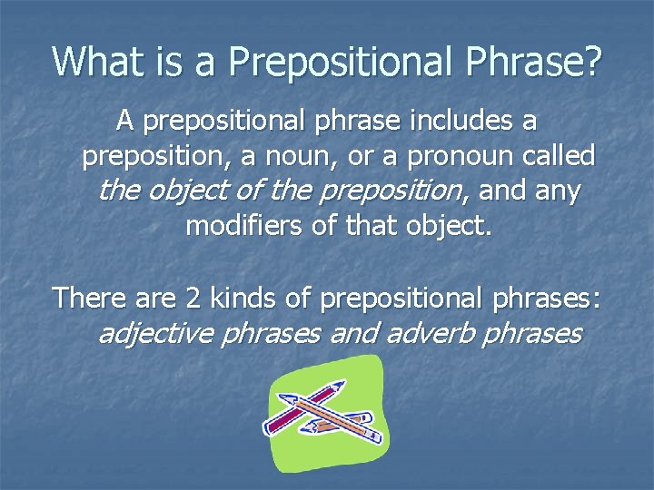 What is a Prepositional Phrase? A prepositional phrase includes a preposition, a noun, or