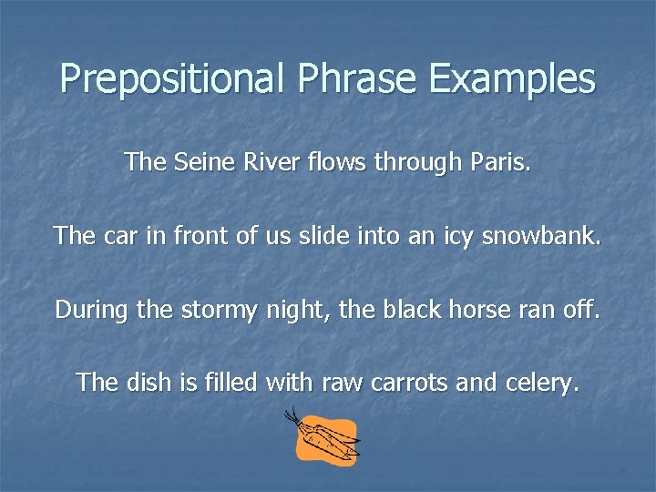 Prepositional Phrase Examples The Seine River flows through Paris. The car in front of