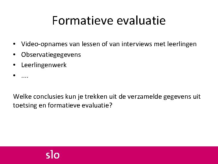 Formatieve evaluatie • • Video-opnames van lessen of van interviews met leerlingen Observatiegegevens Leerlingenwerk.