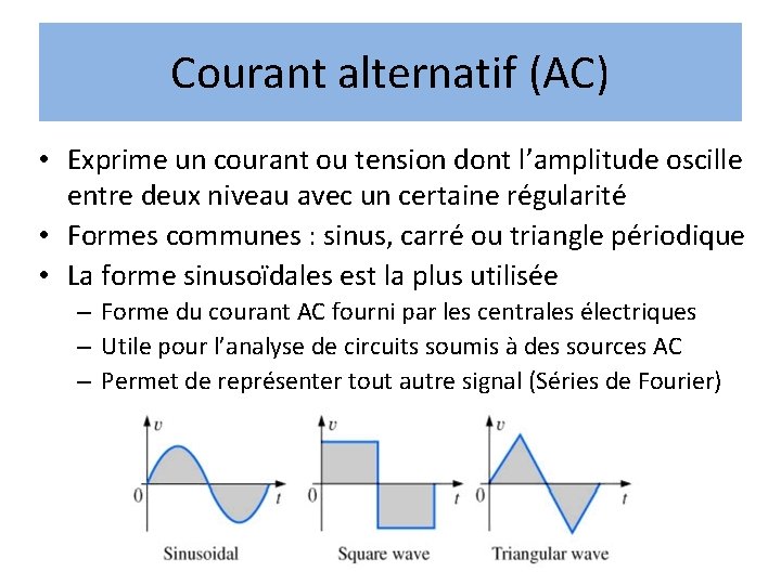 Courant alternatif (AC) • Exprime un courant ou tension dont l’amplitude oscille entre deux Courant alternatif (AC) • Exprime un courant ou tension dont l’amplitude oscille entre deux