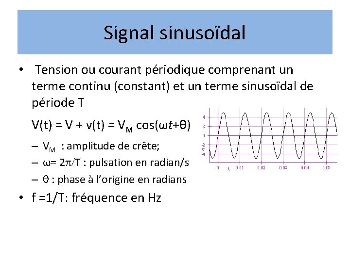 Signal sinusoïdal • Tension ou courant périodique comprenant un terme continu (constant) et un Signal sinusoïdal • Tension ou courant périodique comprenant un terme continu (constant) et un