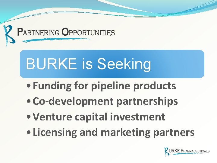 BURKE is Seeking • Funding for pipeline products • Co-development partnerships • Venture capital