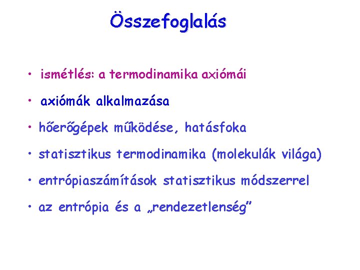 Összefoglalás • ismétlés: a termodinamika axiómái • axiómák alkalmazása • hőerőgépek működése, hatásfoka •