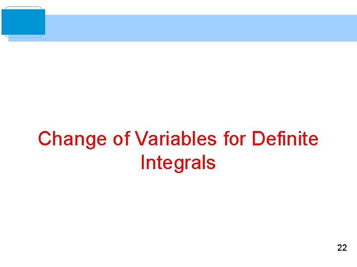Change of Variables for Definite Integrals 22 