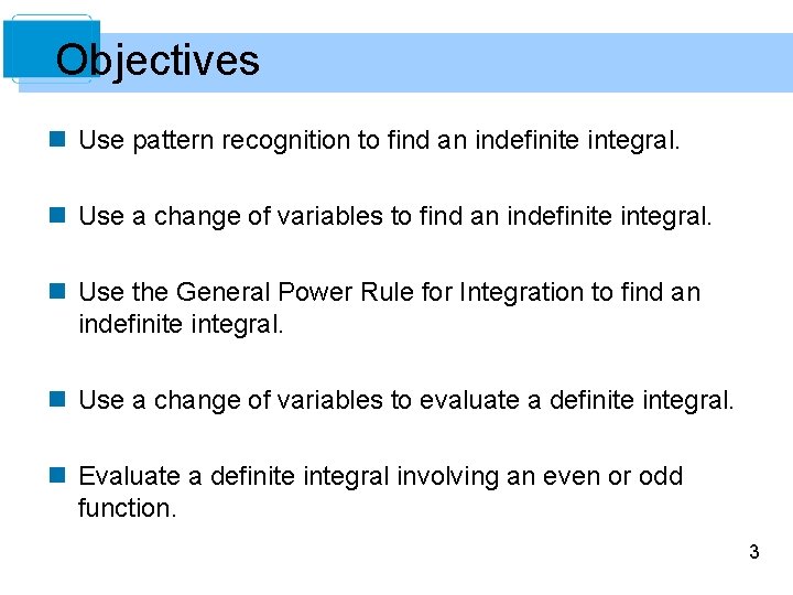 Objectives n Use pattern recognition to find an indefinite integral. n Use a change