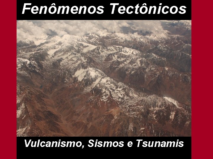 Fenômenos Tectônicos Vulcanismo, Sismos e Tsunamis 