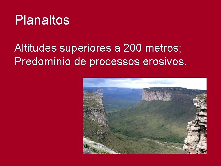Planaltos Altitudes superiores a 200 metros; Predomínio de processos erosivos. 