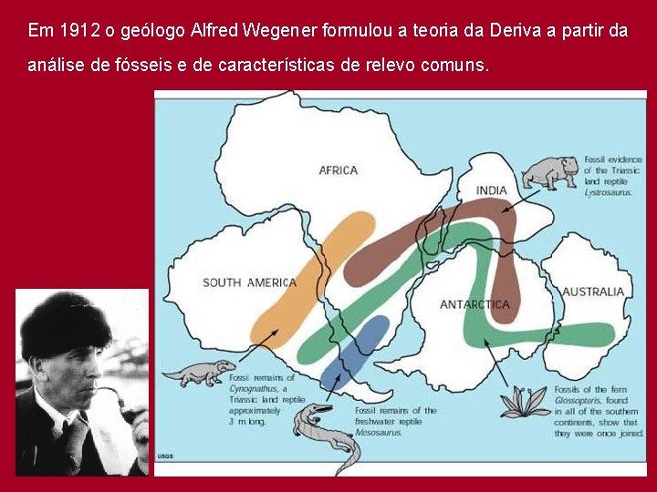 Em 1912 o geólogo Alfred Wegener formulou a teoria da Deriva a partir da