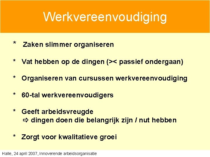 Werkvereenvoudiging * Zaken slimmer organiseren * Vat hebben op de dingen (>< passief ondergaan) Werkvereenvoudiging * Zaken slimmer organiseren * Vat hebben op de dingen (>< passief ondergaan)