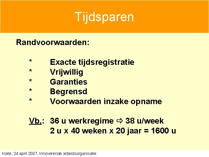 Tijdsparen Randvoorwaarden: * * * Exacte tijdsregistratie Vrijwillig Garanties Begrensd Voorwaarden inzake opname Vb. Tijdsparen Randvoorwaarden: * * * Exacte tijdsregistratie Vrijwillig Garanties Begrensd Voorwaarden inzake opname Vb.