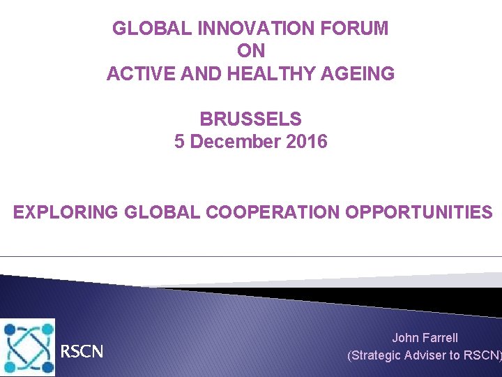 GLOBAL INNOVATION FORUM ON ACTIVE AND HEALTHY AGEING BRUSSELS 5 December 2016 EXPLORING GLOBAL