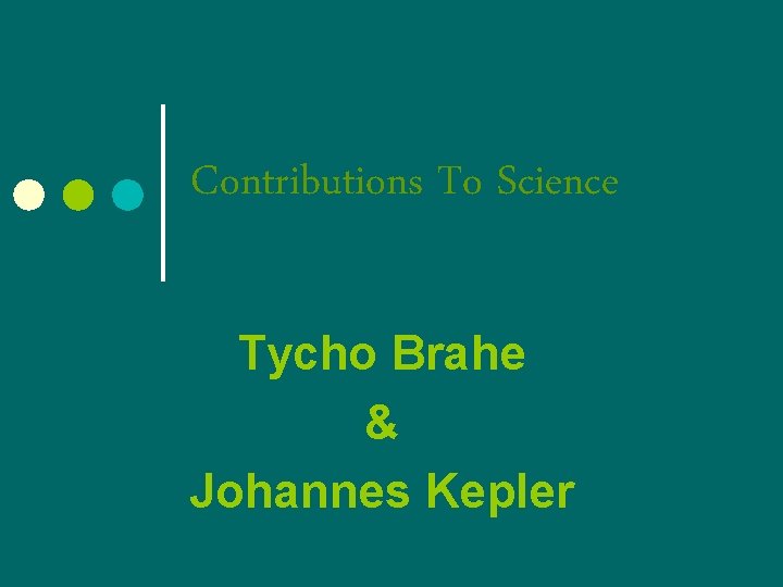 Contributions To Science Tycho Brahe & Johannes Kepler 