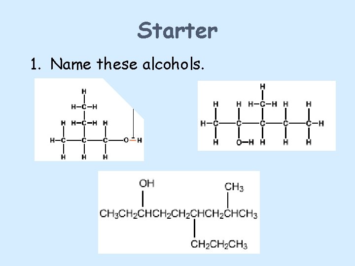 Starter 1. Name these alcohols. 