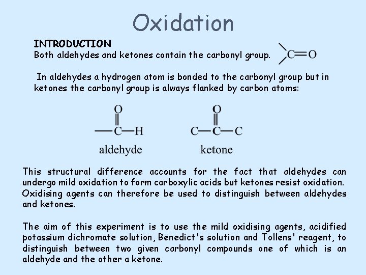 Oxidation INTRODUCTION Both aldehydes and ketones contain the carbonyl group. In aldehydes a hydrogen