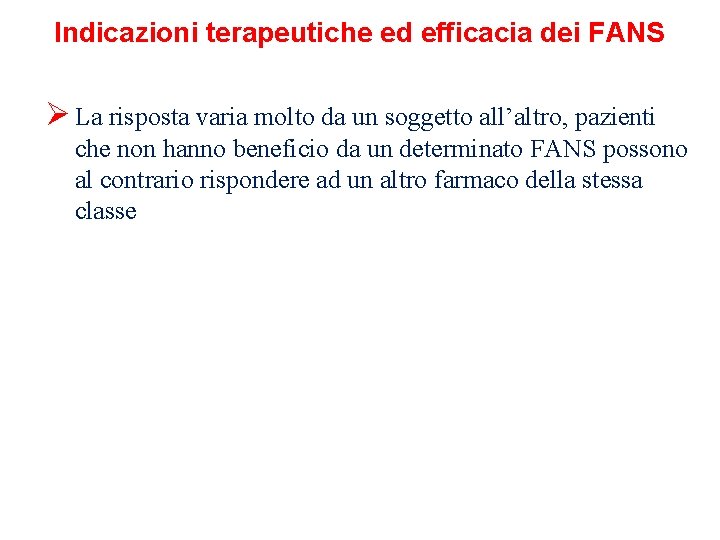 Indicazioni terapeutiche ed efficacia dei FANS Ø La risposta varia molto da un soggetto