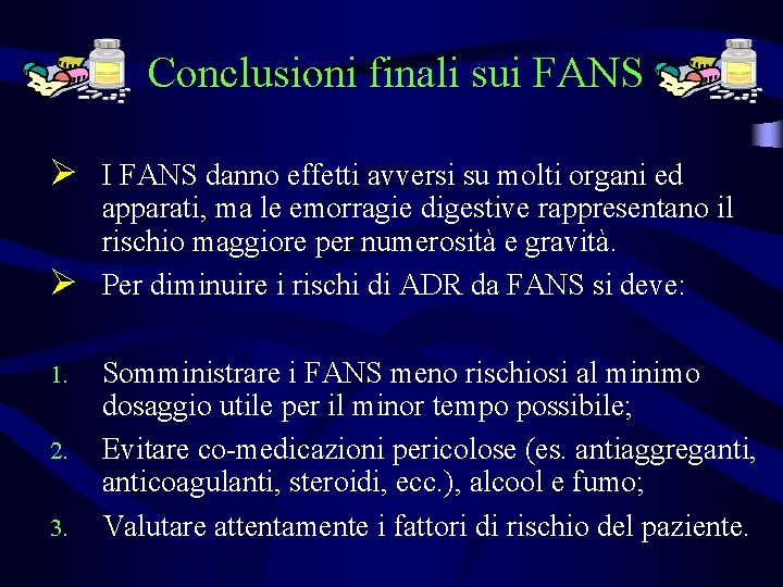 Conclusioni finali sui FANS Ø I FANS danno effetti avversi su molti organi ed