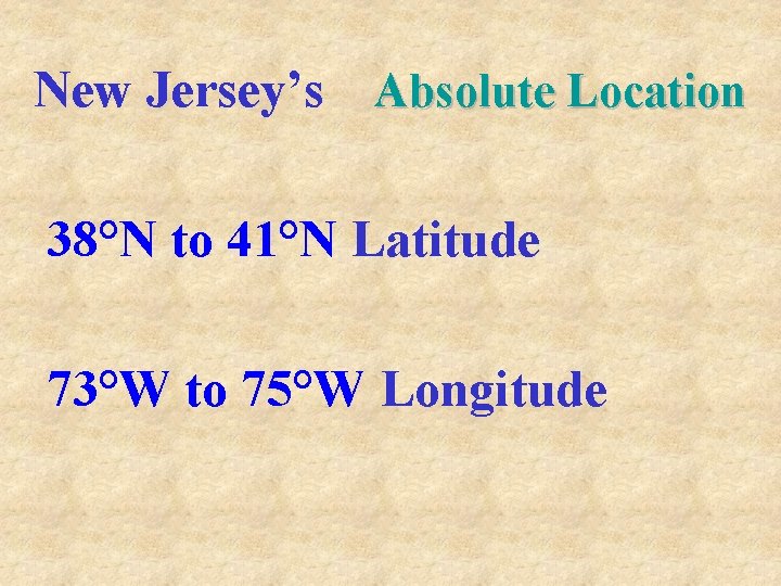 New Jersey’s Absolute Location 38°N to 41°N Latitude 73°W to 75°W Longitude 