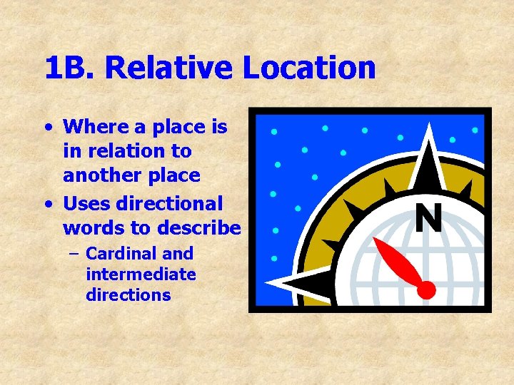 1 B. Relative Location • Where a place is in relation to another place