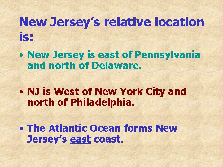 New Jersey’s relative location is: • New Jersey is east of Pennsylvania and north