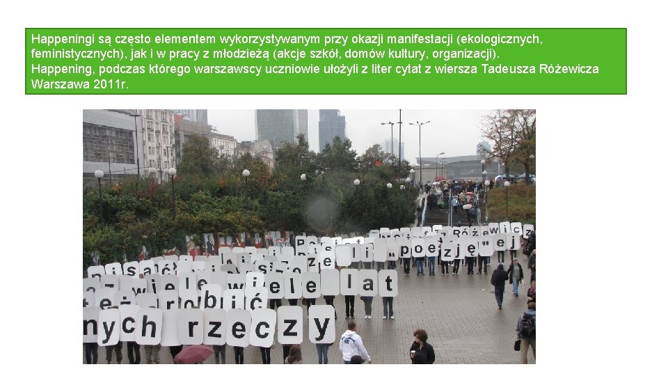 Happeningi są często elementem wykorzystywanym przy okazji manifestacji (ekologicznych, feministycznych), jak i w pracy