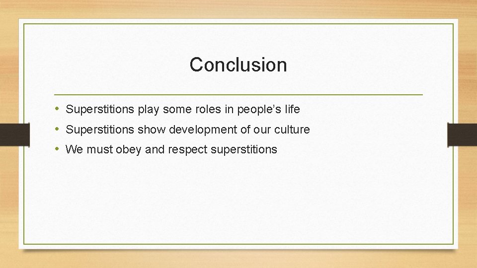 Conclusion • Superstitions play some roles in people’s life • Superstitions show development of Conclusion • Superstitions play some roles in people’s life • Superstitions show development of