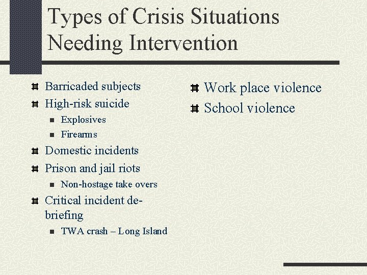 Types of Crisis Situations Needing Intervention Barricaded subjects High-risk suicide n n Explosives Firearms