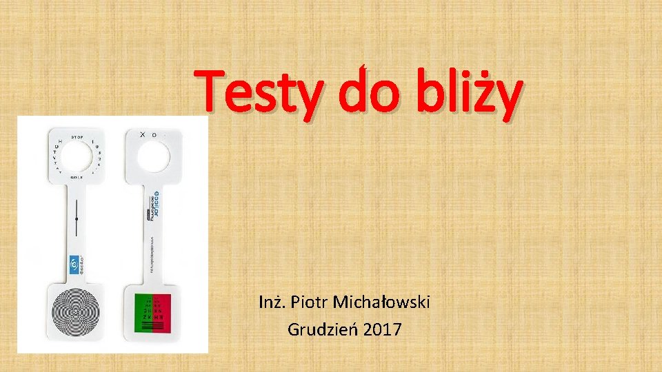 Testy do bliży Inż. Piotr Michałowski Grudzień 2017 