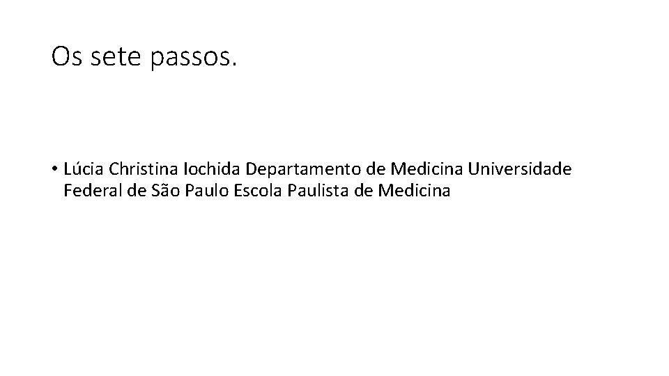 Os sete passos. • Lúcia Christina Iochida Departamento de Medicina Universidade Federal de São