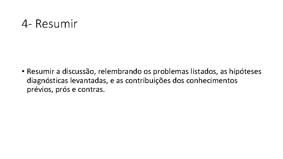 4 - Resumir • Resumir a discussão, relembrando os problemas listados, as hipóteses diagnósticas