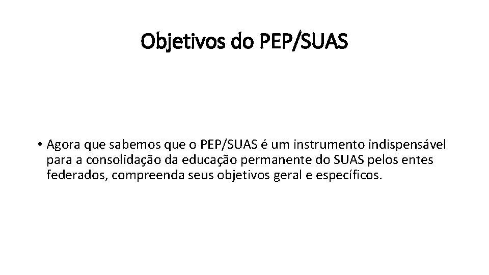 Objetivos do PEP/SUAS • Agora que sabemos que o PEP/SUAS é um instrumento indispensável