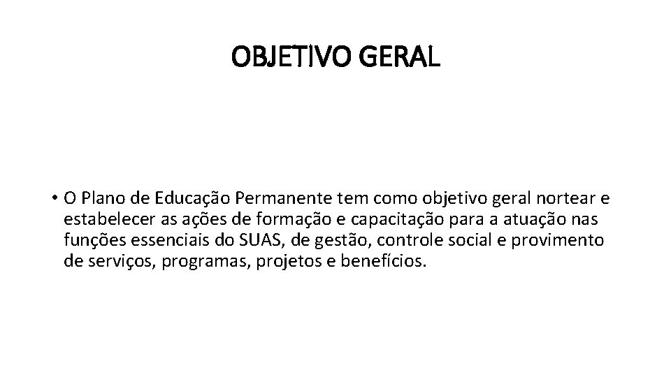 OBJETIVO GERAL • O Plano de Educação Permanente tem como objetivo geral nortear e